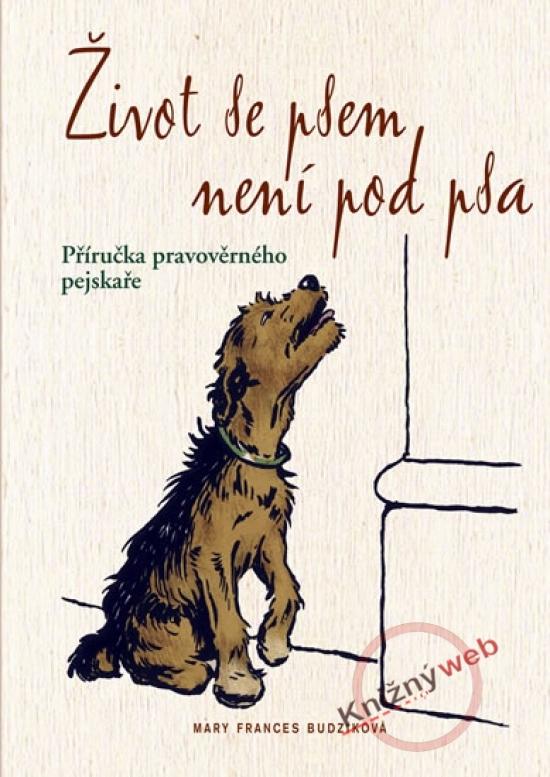 Kniha: Život se psem není pod psa. Příručka pravověrného pejskaře - Budziková Mary Frances