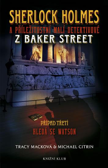 Kniha: Sherlock Holmes a příležitostní malí detektivové z Baker Street 3: Hledá se Watson - Macková Tracy, Citrin Michael