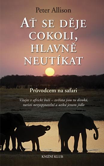 Kniha: Ať se děje cokoli, hlavně neutíkat - Průvodcem na safari - Allison Peter