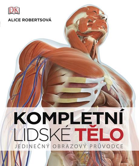 Kniha: Kompletní lidské tělo - Jedinečný obrazový průvodce - Robertsová Alice