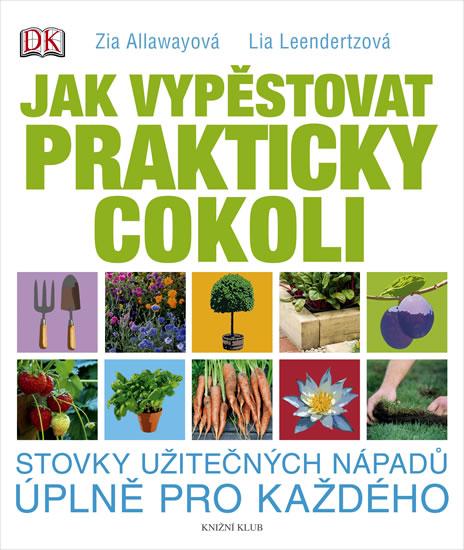 Kniha: Jak vypěstovat prakticky cokoli - Allawayová Zia, Leendertzová Lia