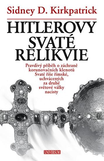 Kniha: Hitlerovy svaté relikvie: Pravdivý příběh o záchraně korunovačních klenotů.... - Kirkpatrick Sidney D.