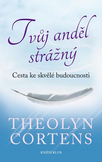 Kniha: Tvůj anděl strážný. Cesta ke skvělé budoucnosti - Cortensová Theolyn