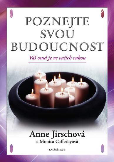 Kniha: Poznejte svou budoucnost. Váš osud je ve vašich rukou - Jirschová, Monica Cafferkyová Anne