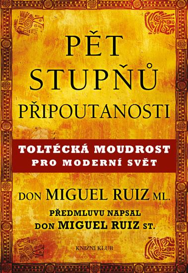 Kniha: Pět stupňů připoutanosti - Toltécká moudrost pro moderní svět - Ruiz Don Miguel