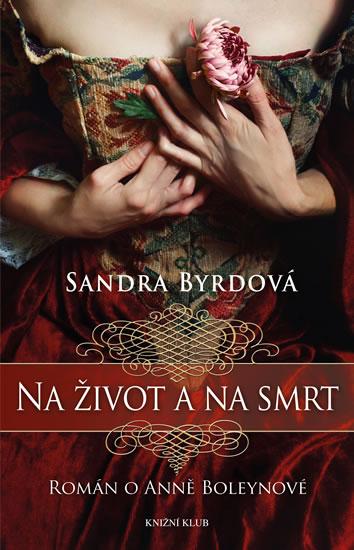 Kniha: Na život a na smrt - román o Anně Boleynové - Byrdová Sandra