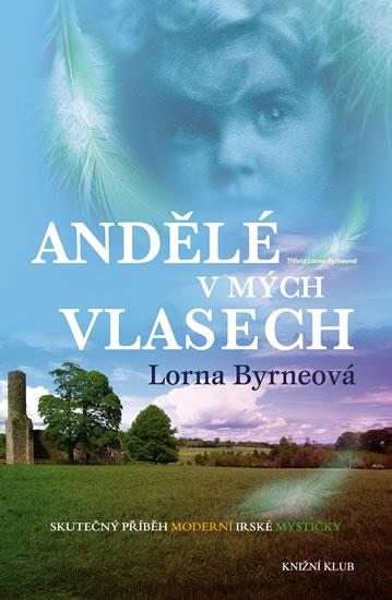 Kniha: Andělé v mých vlasech - Vzpomínky - Skutečný příběh moderní irské mystičky - 2. vydání - Byrneová Lorna