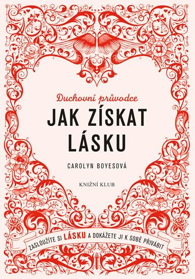 Kniha: Jak získat lásku - Zasloužíte si lásku a dokážete ji k sobě přivábit - Boyesová Carolyn