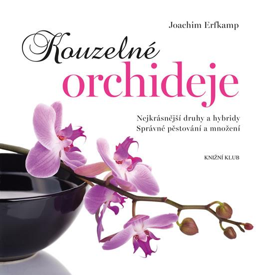 Kniha: Kouzelné orchideje - Nejkrásnější druhy a hybridy, Správné pěstování a množení - 2.vydání - Erfkamp Joachim