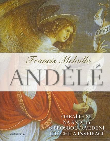 Kniha: Andělé - Obraťte se na své anděly s prosbou o vedení, útěchu a inspiraci - 3.vydání - Melville Francis