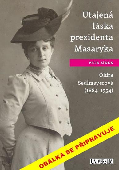 Kniha: Utajená láska prezidenta Masaryka Oldra Sedlmayerová - Zídek Petr