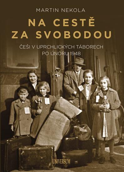 Kniha: Na cestě za svobodou: Češi v uprchlickýc - Nekola Martin