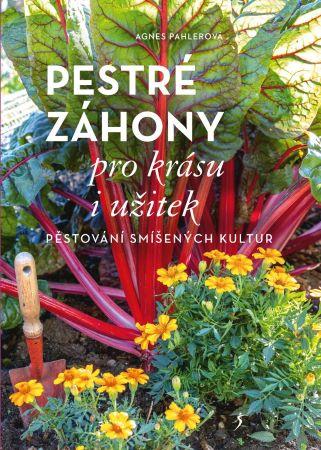 Kniha: Pestré záhony pro krásu i užitek - Agnes Pahlerová