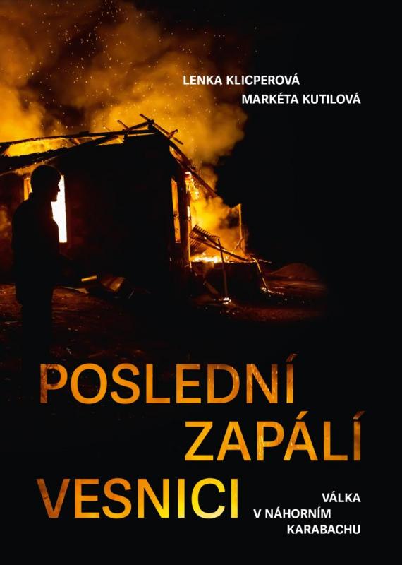 Kniha: Poslední zapálí vesnici - Válka v Náhorním Karabachu - Klicperová, Markéta Kutilová Lenka