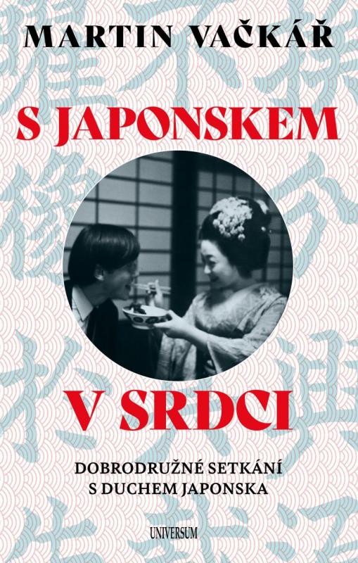 Kniha: S Japonskem v srdci: Dobrodružné setkání s duchem Japonska - Vačkář Martin