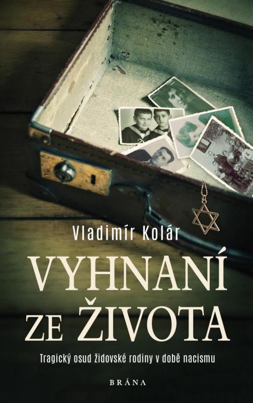 Kniha: Vyhnaní ze života - Tragický osud židovské rodiny v době nacismu - Kolár Vladimír