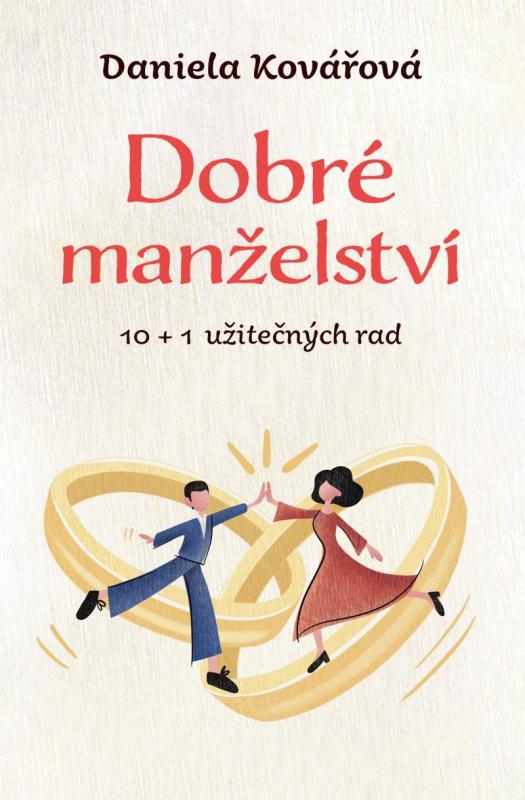 Kniha: Dobré manželství, 10 + 1 užitečných rad - Kovářová Daniela