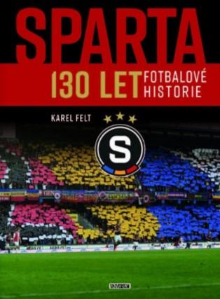 Kniha: Sparta - 130 let fotbalové historie - Karel Felt