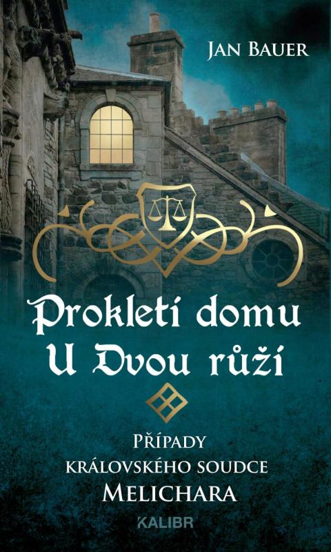 Kniha: Prokletí domu U Dvou růží – Případy královského soudce Melichara - Bauer Jan