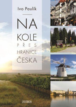 Kniha: Na kole přes hranice Česka - Ivo Paulík