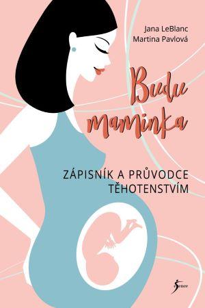 Kniha: Budu maminka – Zápisník a průvodce těhotenstvím - Jana LeBlanc
