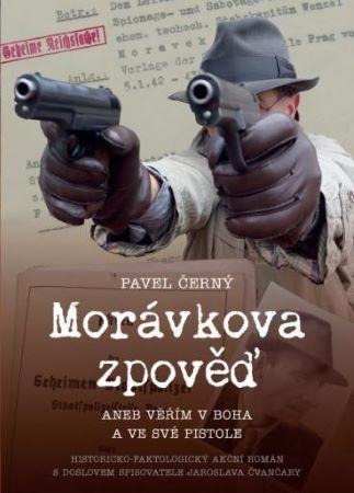 Kniha: Morávkova zpověď: Věřím v Boha a své pistole - Černý Pavel