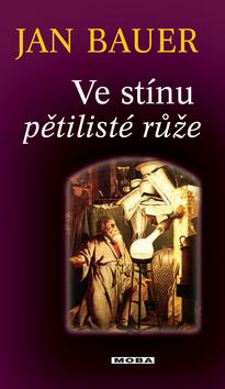 Kniha: Ve stínu pětilisté růže - Jan Bauer