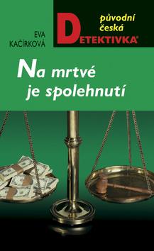 Kniha: Na mrtvé je spolehnutí - Eva Kačírková