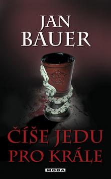 Kniha: Číše jedu pro krále - Jan Bauer