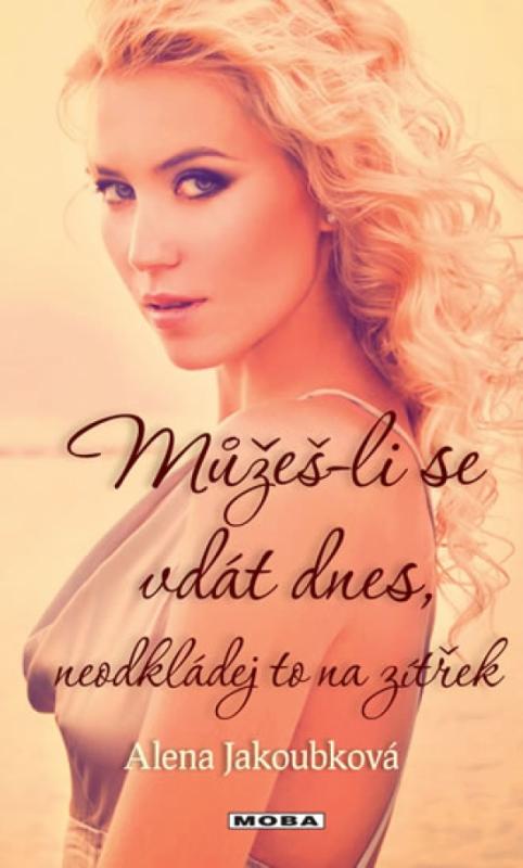Kniha: Můžeš-li se vdát dnes neodkládej to na zítřek - Jakoubková Alena