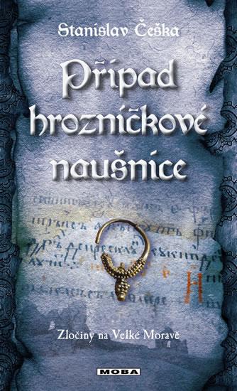 Kniha: Případ hrozničkové náušnice - Zločiny na Velké Moravě - Češka Stanislav
