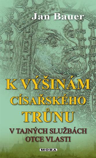 Kniha: K výšinám císařského trůnu - V tajných službách otce vlasti - Bauer Jan