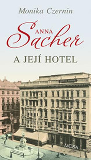 Kniha: Anna Sacher a její hotel - Czernin Monika