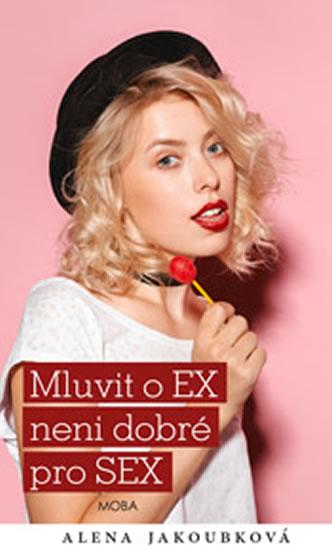 Kniha: Mluvit o EX není dobré pro SEX - Jakoubková Alena