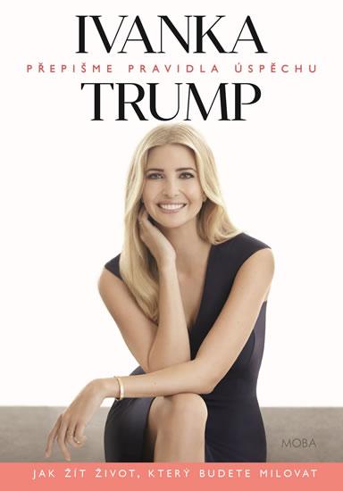 Kniha: Ivanka Trump - Přepišme pravidla úspěchu - Trump Ivanka