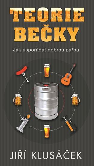 Kniha: Teorie bečky - Jak uspořádat dobrou pařb - Klusáček Jiří