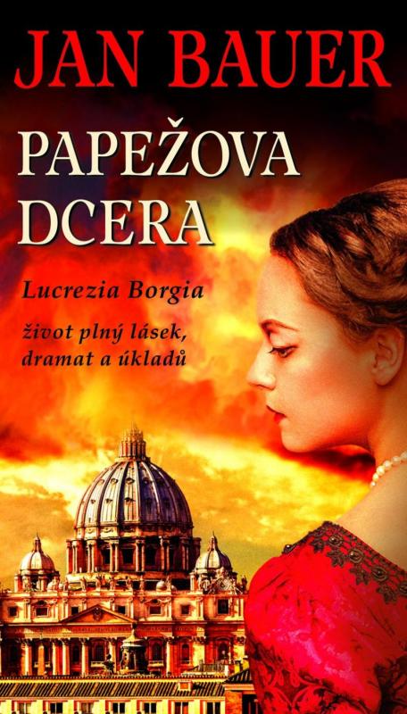 Kniha: Papežova dcera - Lucrezia Borgia, život plný lásek, dramat a úkladů - Bauer Jan