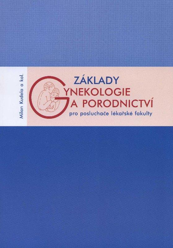 Kniha: Základy gynekologie a porodnictví pro posluchače lékařské fakulty - Milan Kudela a kol.