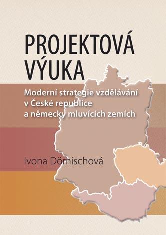 Kniha: Projektová výuka - moderní strategie vzdělávání v České republice a německy mluvících zemích - Ivona Dömischová