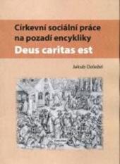 Kniha: Církevní sociální práce na pozadí encykliky 'Deus caritas est' - Jakub Doležel