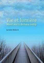 Kniha: Vie et lumiére - most mezi dvěma světy - Jarmila Beková