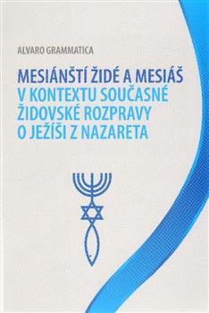 Kniha: Mesiánští židé a Mesiáš v kontextu současné židovské rozpravy o Ježíši z Nazareta - Alvaro Grammatica