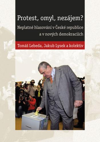 Kniha: Protest, omyl, nezájem? Neplatné hlasování v České republice a v nových demokraciích - Tomáš Lebeda