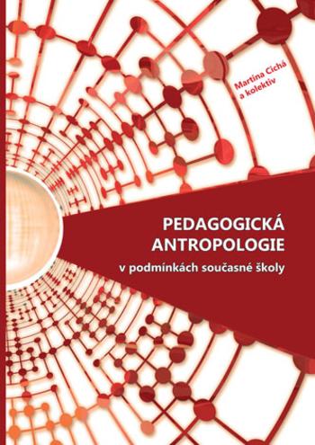 Kniha: Pedagogická antropologie v podmínkách současné školy - Martina Cichá