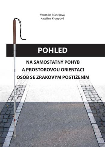 Kniha: Pohled na samostatný pohyb a prostorovou orientaci osob se zrakovým postižením - Veronika Růžičková