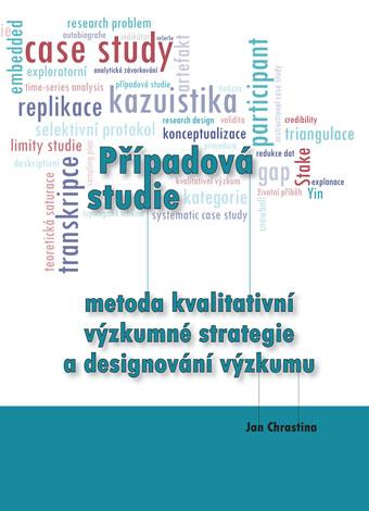 Kniha: Případová studie - metoda kvalitativní výzkumné strategie a designování výzkumu - Jan Chrastina