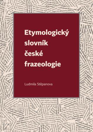 Kniha: Etymologický slovník české frazeologie - Ludmila Stěpanova