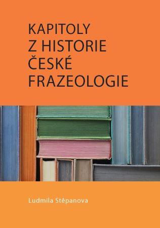 Kniha: Kapitoly z historie české frazeologie - Ludmila Stěpanova