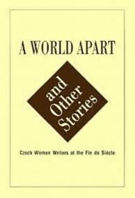 A World Apart and Other Stories: Czech Women Writers at the Fin de Siécle