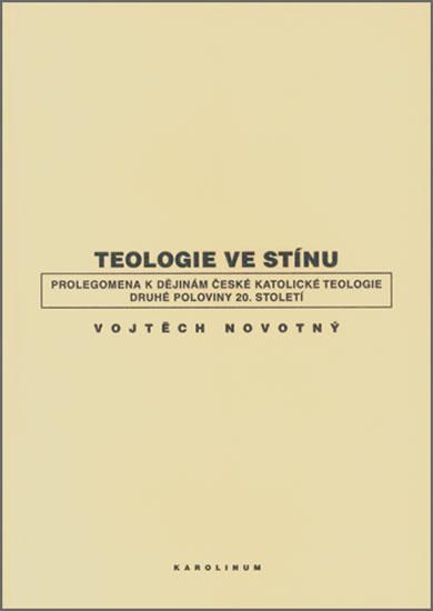 Kniha: Teologie ve stínu - Prolegomena k dějinám české katolické teologie druhé poloviny 20. století - Novotný Vojtěch